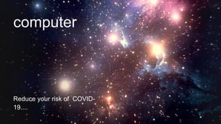 computer
Reduce your risk of COVID-
19....
 