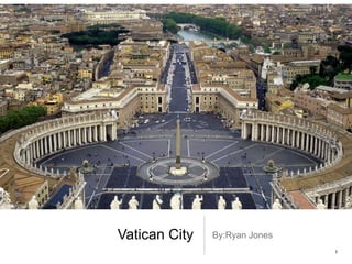 Vatican City By:Ryan Jones
1
 