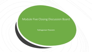 Module Five Closing Discussion Board
Pythagorean Theorem
 
