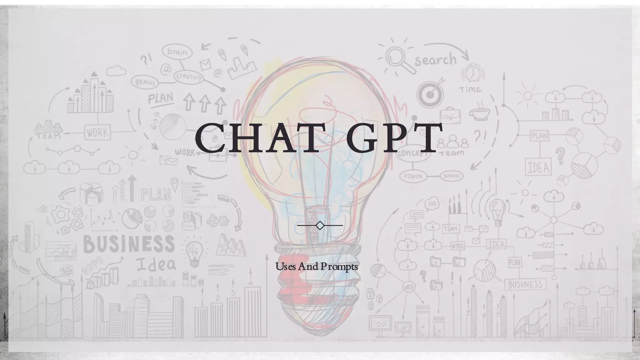 CHAT GPT
Uses And Prompts
 