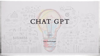 CHAT GPT
Uses And Prompts
 