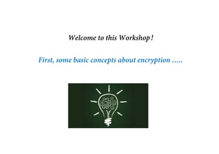 Welcome to this Workshop!
First, some basic concepts about encryption …..
 