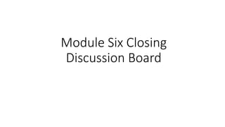 Module Six Closing
Discussion Board
 