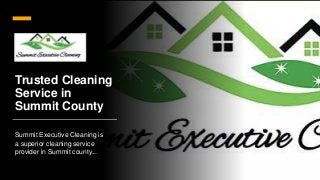 Trusted Cleaning
Service in
Summit County
Summit Executive Cleaning is
a superior cleaning service
provider in Summit county...
 