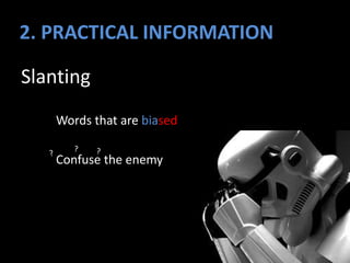 Slanting
Words that are biased
Confuse the enemy
2. PRACTICAL INFORMATION
 