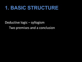 1. BASIC STRUCTURE
Deductive logic – syllogism
Two premises and a conclusion
 