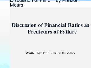 Discussion of Financial Ratios as
Predictors of Failure
Written by: Prof. Preston K. Mears
Discussion of Fin... by Preston
Mears
 