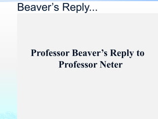 Professor Beaver’s Reply to
Professor Neter
Beaver’s Reply...
 