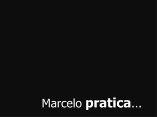 Marcelopratica...