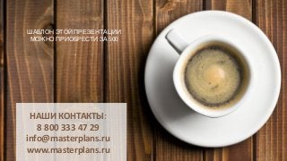 НАШИ КОНТАКТЫ:
8 800 333 47 29
info@masterplans.ru
www.masterplans.ru
ШАБЛОН ЭТОЙ ПРЕЗЕНТАЦИИ
МОЖНО ПРИОБРЕСТИ ЗА 500
-
 