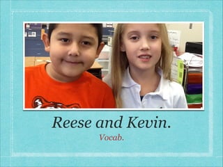Reese and Kevin.
Vocab.

 