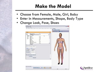 Make the Model Choose from female, male, girl, boy, baby Enter measurements: shape, body type Change look, pose, shoes 