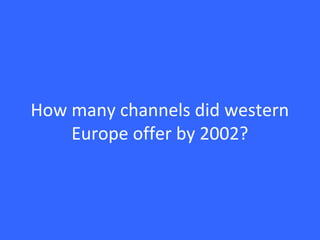 How many channels did western
Europe offer by 2002?
 