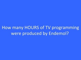 How many HOURS of TV programming
were produced by Endemol?
 