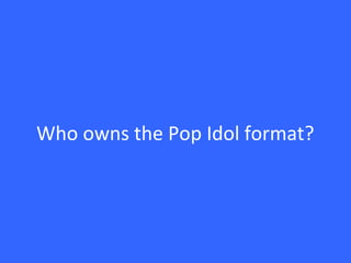 Who owns the Pop Idol format?
 
