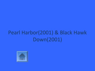Pearl Harbor(2001) & Black Hawk
Down(2001)
 