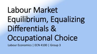Labour Market
Equilibrium, Equalizing
Differentials &
Occupational Choice
Labour Economics | ECN 4100 | Group 3
 