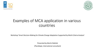 Examples of MCA application in various
countries
Workshop ‘Smart Decision-Making for Climate Change Adaptation Supported by Multi-Criteria Analysis’
Presented by Martin Rokitzki
(PlanAdapt, International consultant)
 