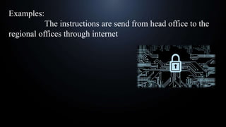 Examples:
The instructions are send from head office to the
regional offices through internet
 
