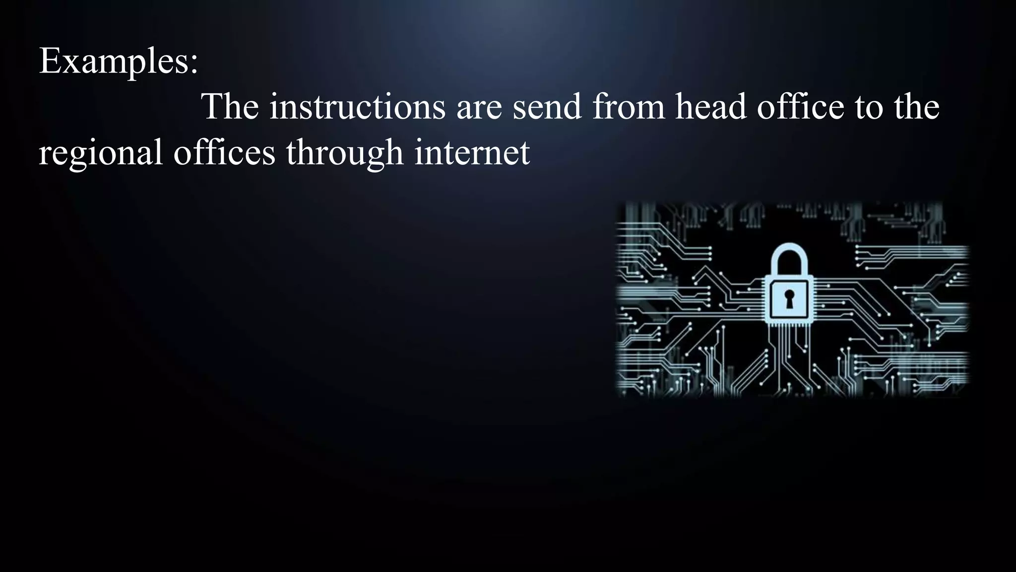 Examples:
The instructions are send from head office to the
regional offices through internet
 