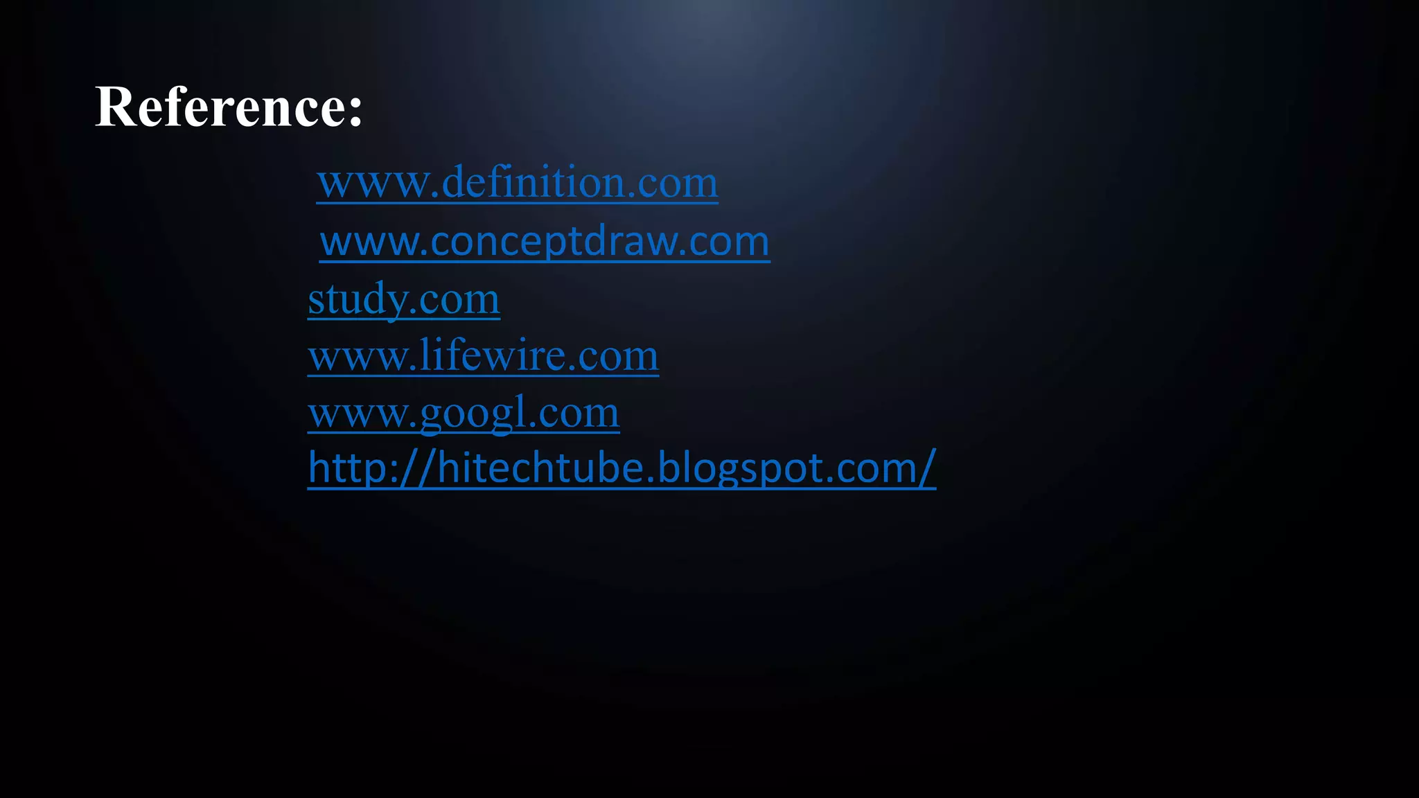 Reference:
www.definition.com
www.conceptdraw.com
study.com
www.lifewire.com
www.googl.com
http://hitechtube.blogspot.com/
 