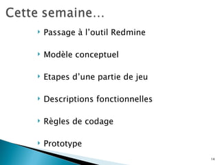Passage à l’outil Redmine Modèle conceptuel Etapes d’une partie de jeu Descriptions fonctionnelles Règles de codage Prototype 