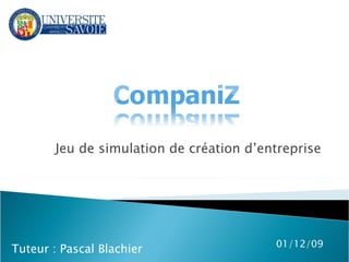 Jeu de simulation de création d’entreprise 07/06/09 Tuteur : Pascal Blachier 