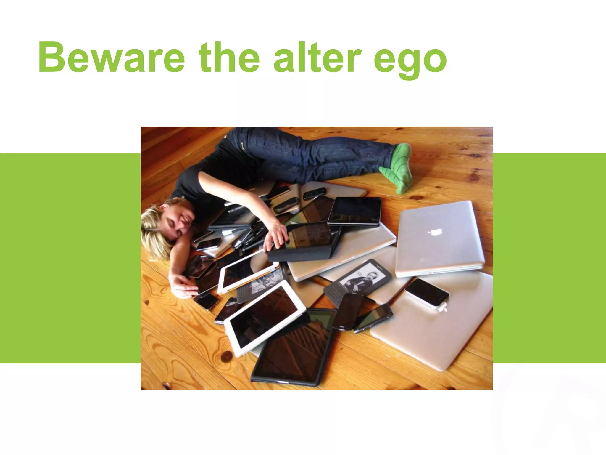 Beware the alter ego 
 