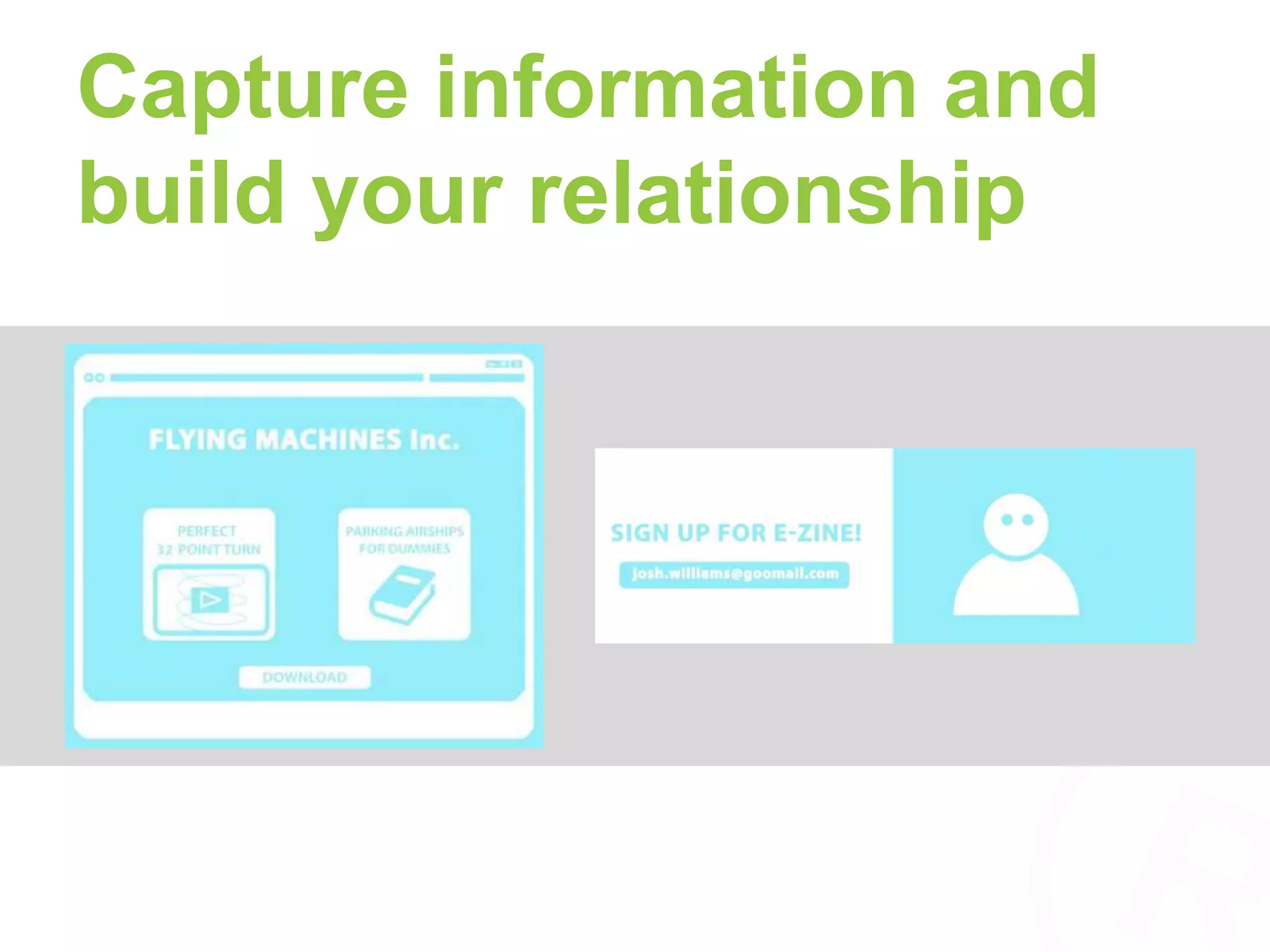 Capture information and 
build your relationship 
 