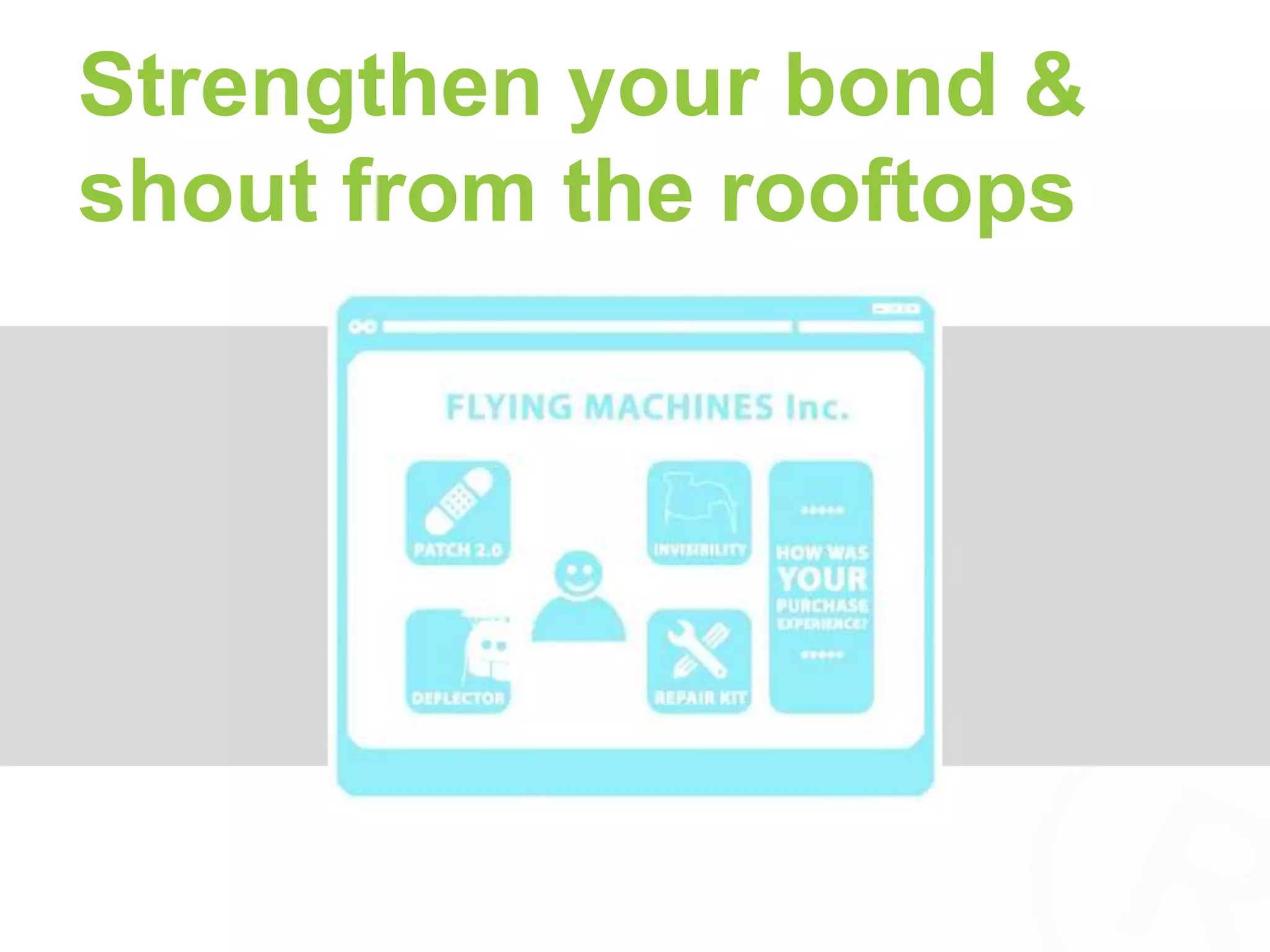 Strengthen your bond & 
shout from the rooftops 
 