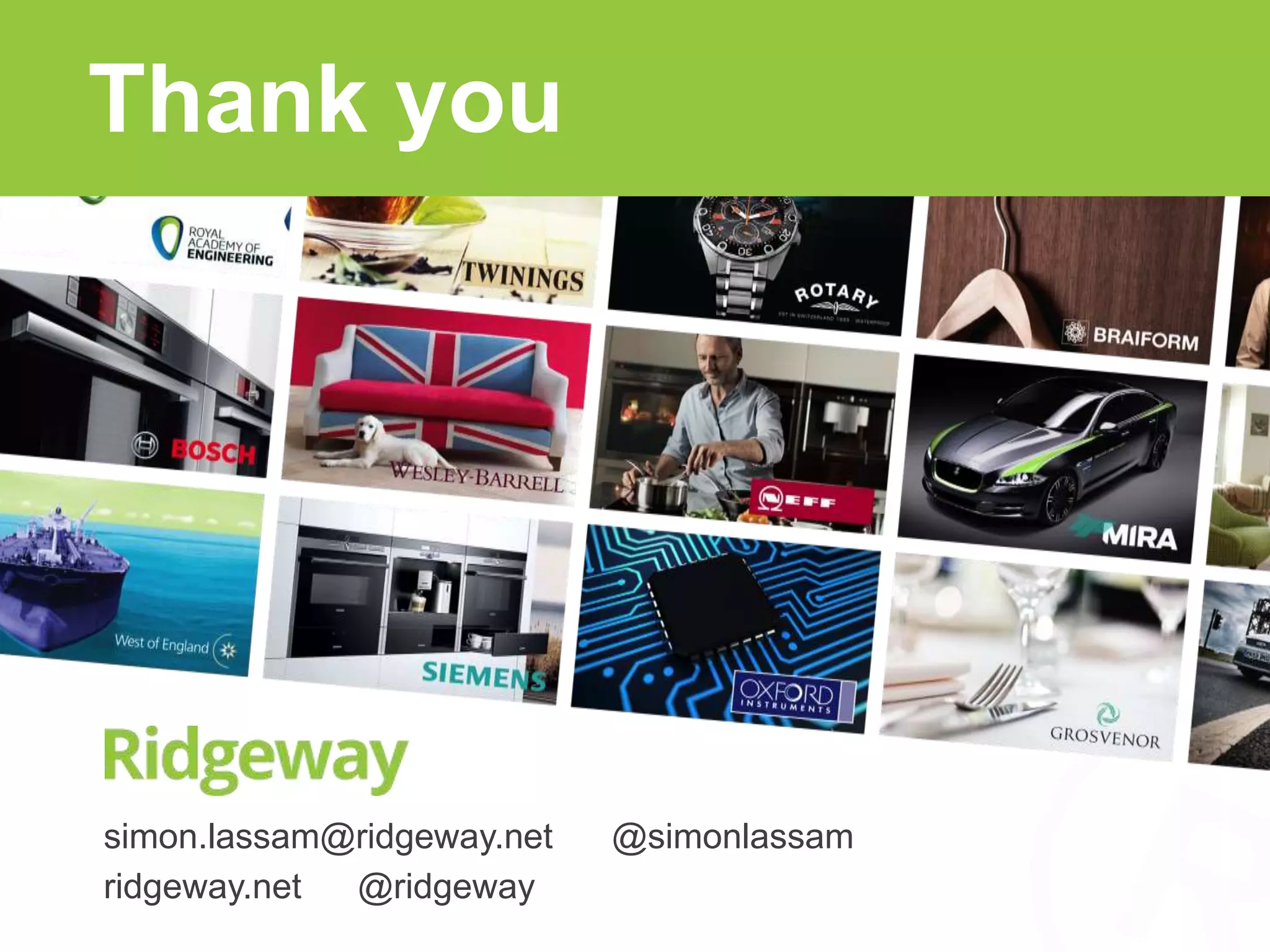 Thank you 
simon.lassam@ridgeway.net @simonlassam 
ridgeway.net @ridgeway 

