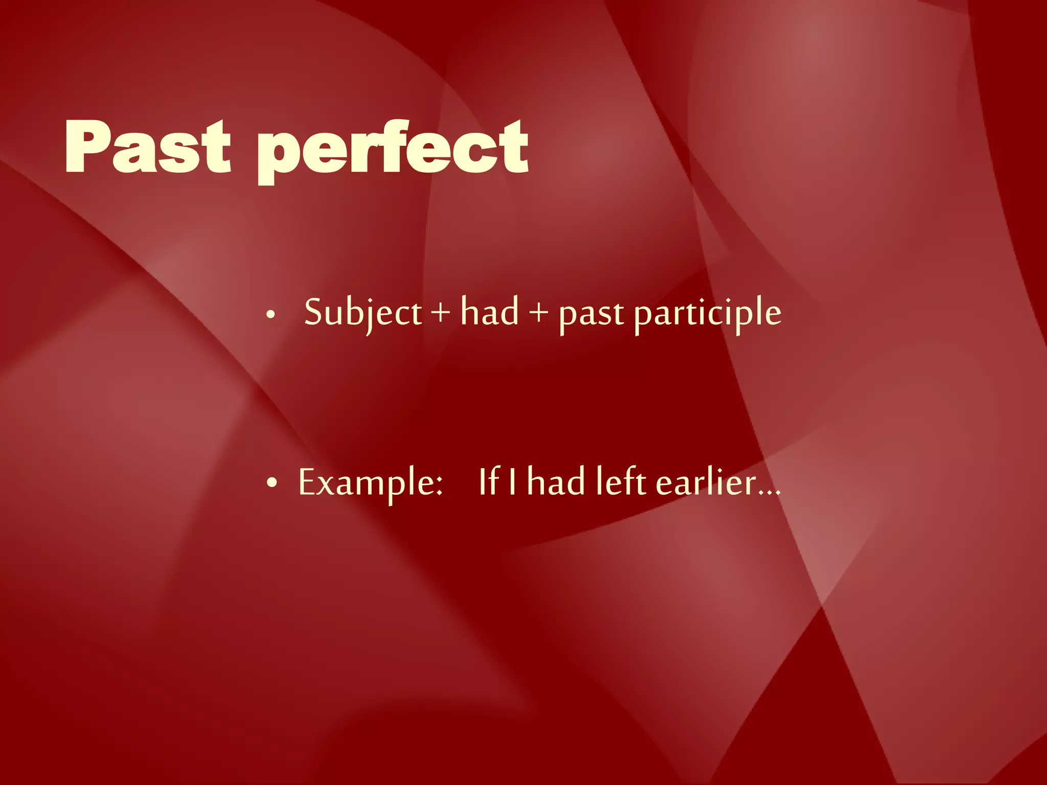Past perfect
• Subject+ had + past participle
• Example: If I had left earlier…
 