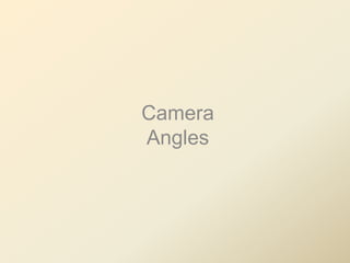 Camera 
Angles 
 
