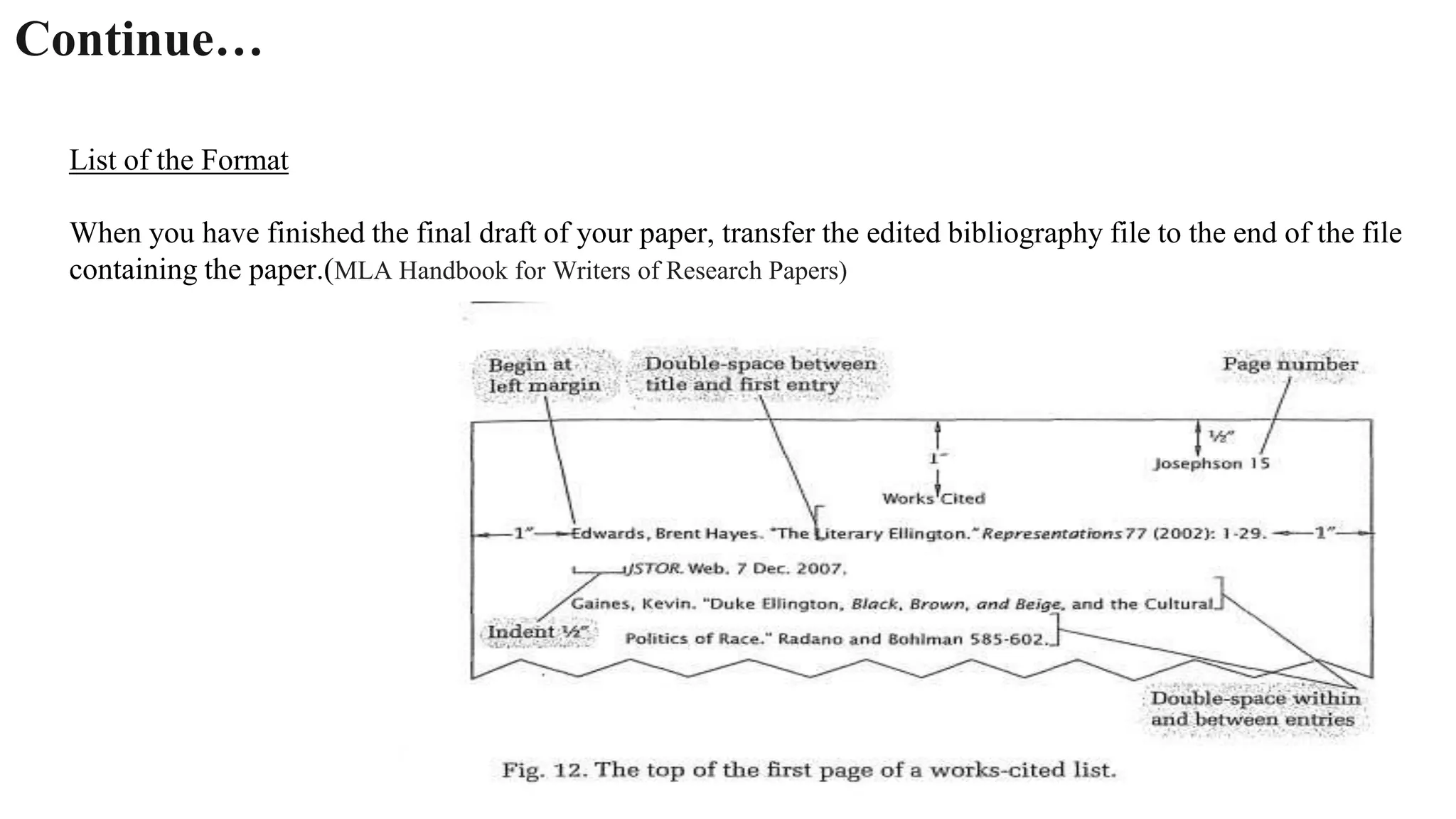 Continue…
List of the Format
When you have finished the final draft of your paper, transfer the edited bibliography file to the end of the file
containing the paper.(MLA Handbook for Writers of Research Papers)
 