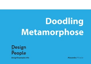 IntroductionDoodling
Metamorphose
Designfor
People
Alexandradesignforpeople.info Miracle
 