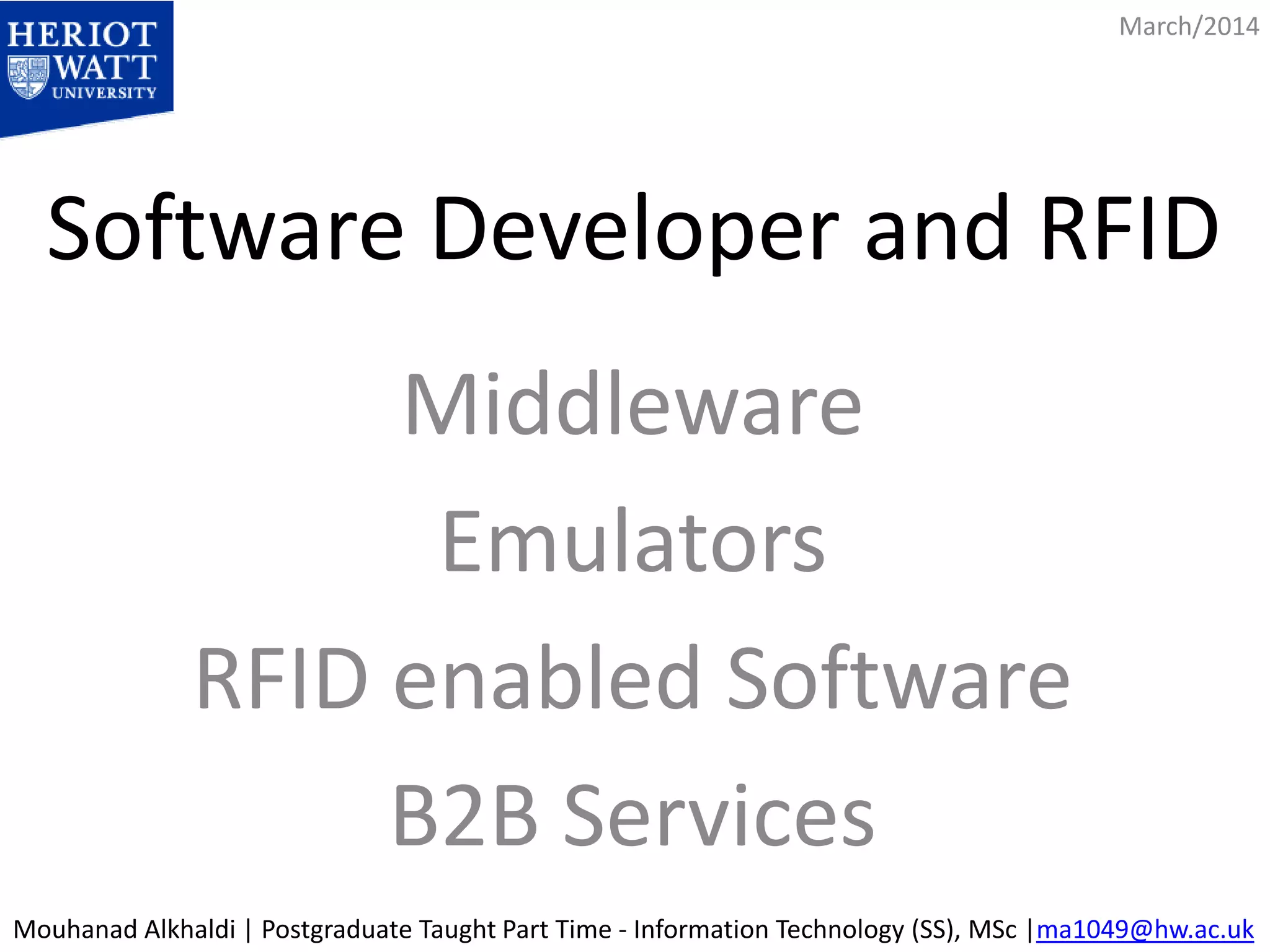 March/2014 
Software Developer and RFID 
Middleware 
Emulators 
RFID enabled Software 
B2B Services 
Mouhanad Alkhaldi | Postgraduate Taught Part Time - Information Technology (SS), MSc |ma1049@hw.ac.uk 
 