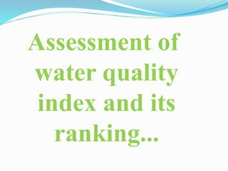 Assessment of
water quality
index and its
ranking...
 