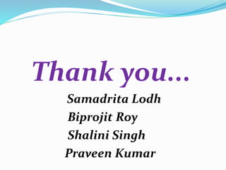 Thank you...
Samadrita Lodh
Biprojit Roy
Shalini Singh
Praveen Kumar
 