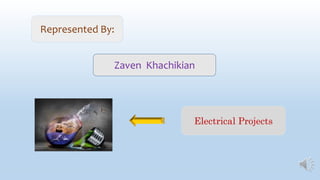 Represented By:
Zaven Khachikian
Electrical Projects
 