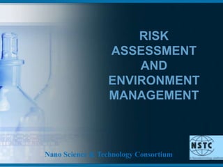 RISK ASSESSMENT AND ENVIRONMENT MANAGEMENT Nano Science & Technology Consortium 