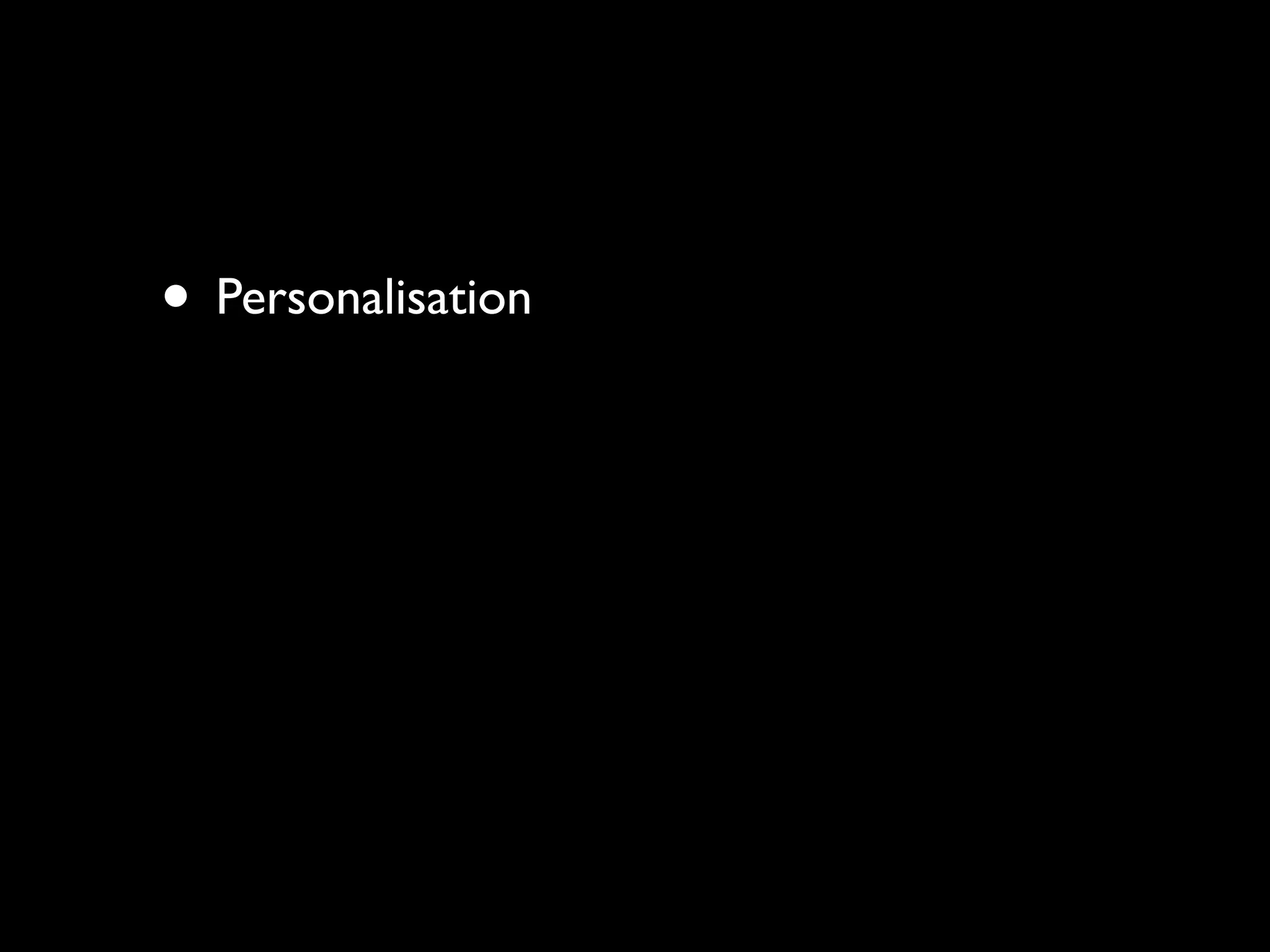 • Personalisation
 