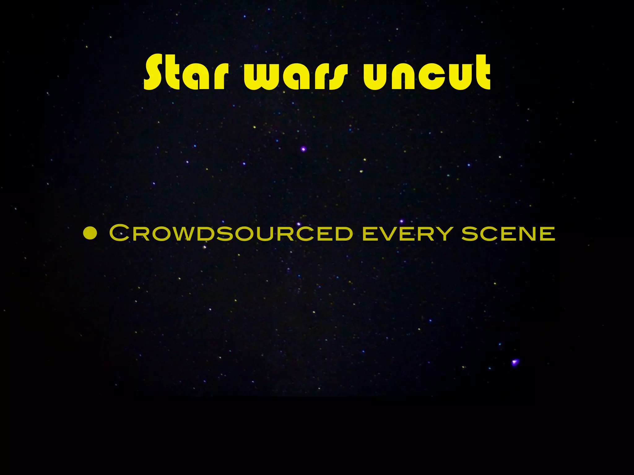 Star wars uncut


• Crowdsourced every scene
 