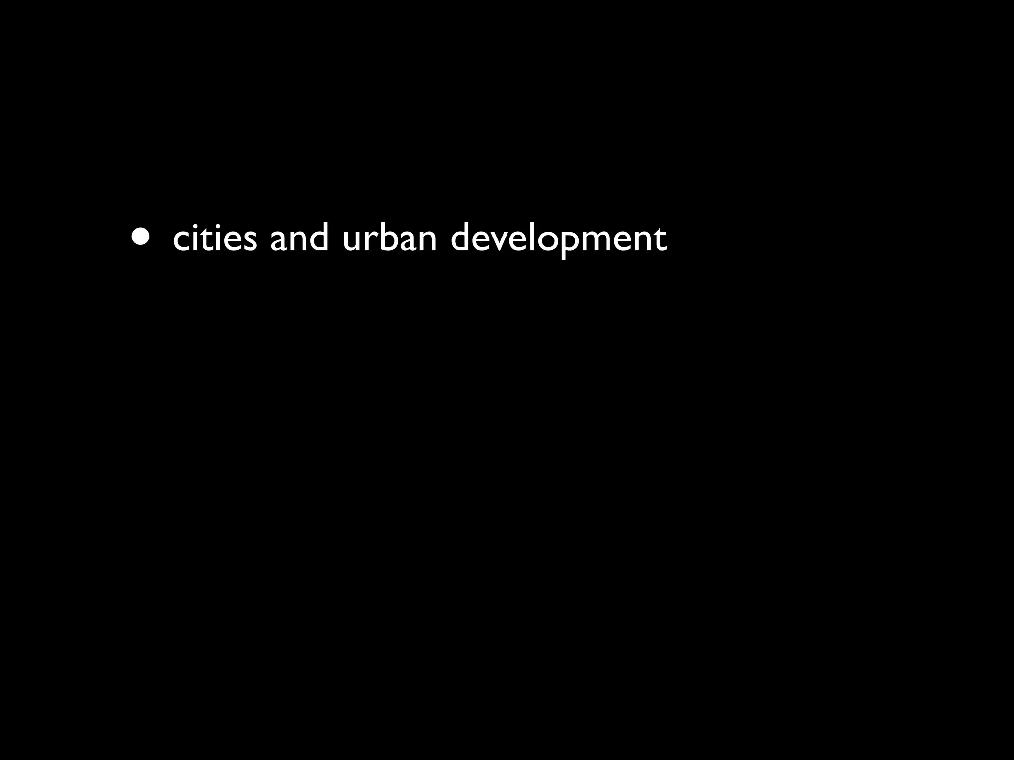 • cities and urban development
 
