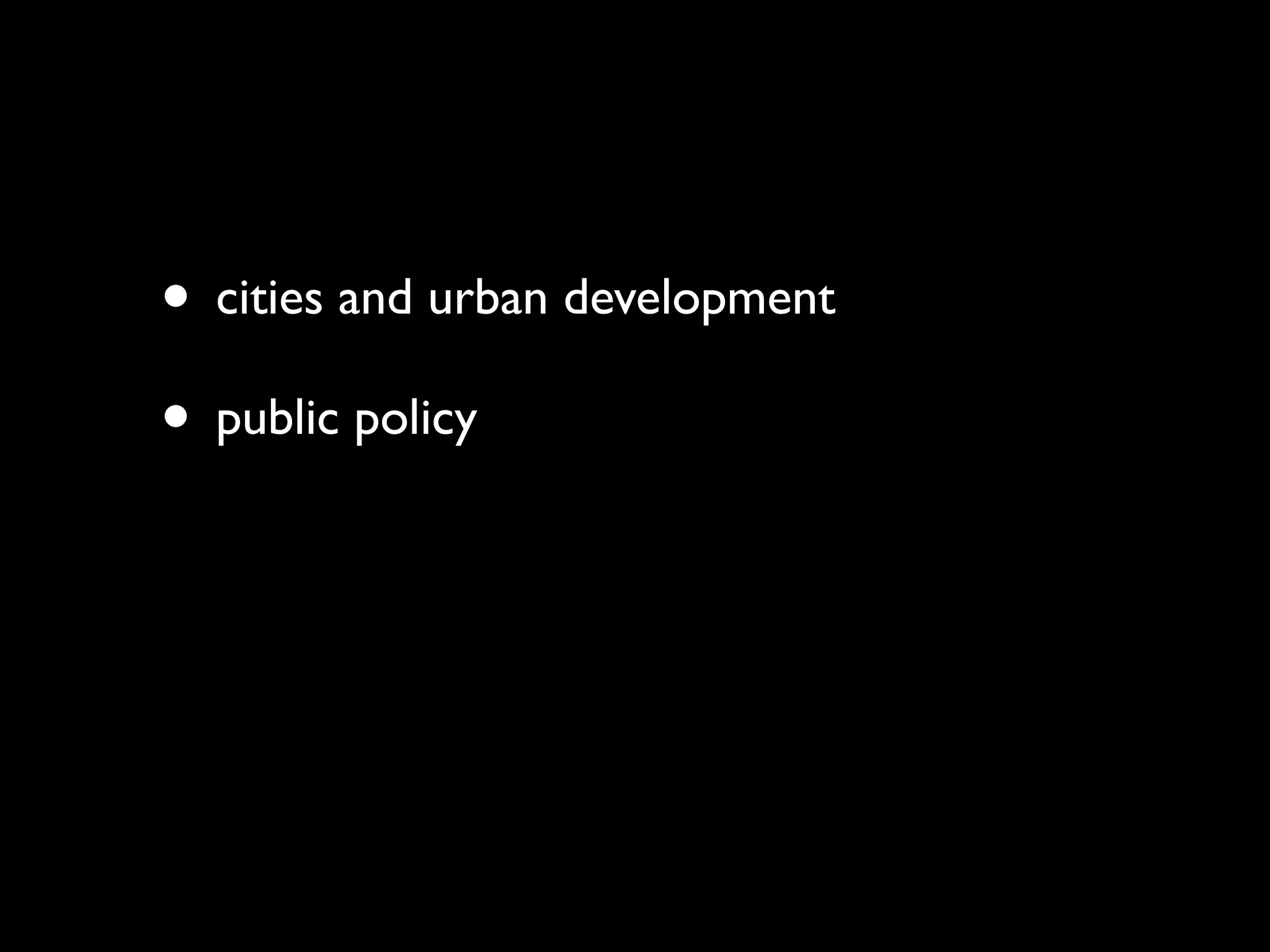 • cities and urban development
• public policy
 