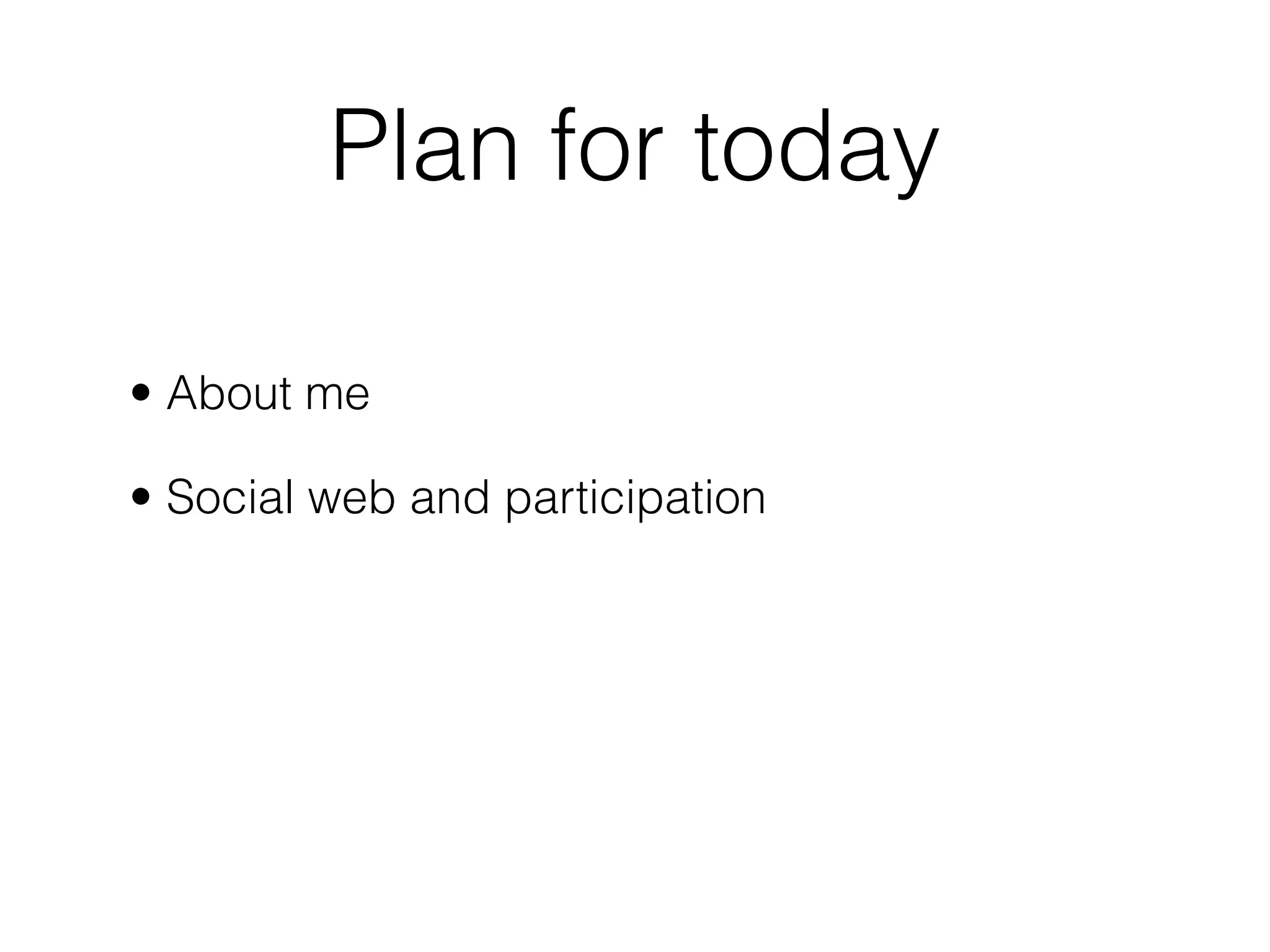 Plan for today

• About me

• Social web and participation
 