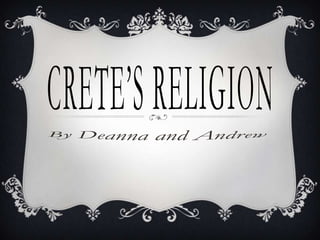 Crete’s Religion By Deanna and Andrew  