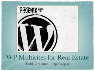 WP Multisites for Real Estate
      Todd Carpenter - http://snap.tc
 