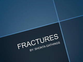 FRACTURES  BY: SHONTA GATHINGS 