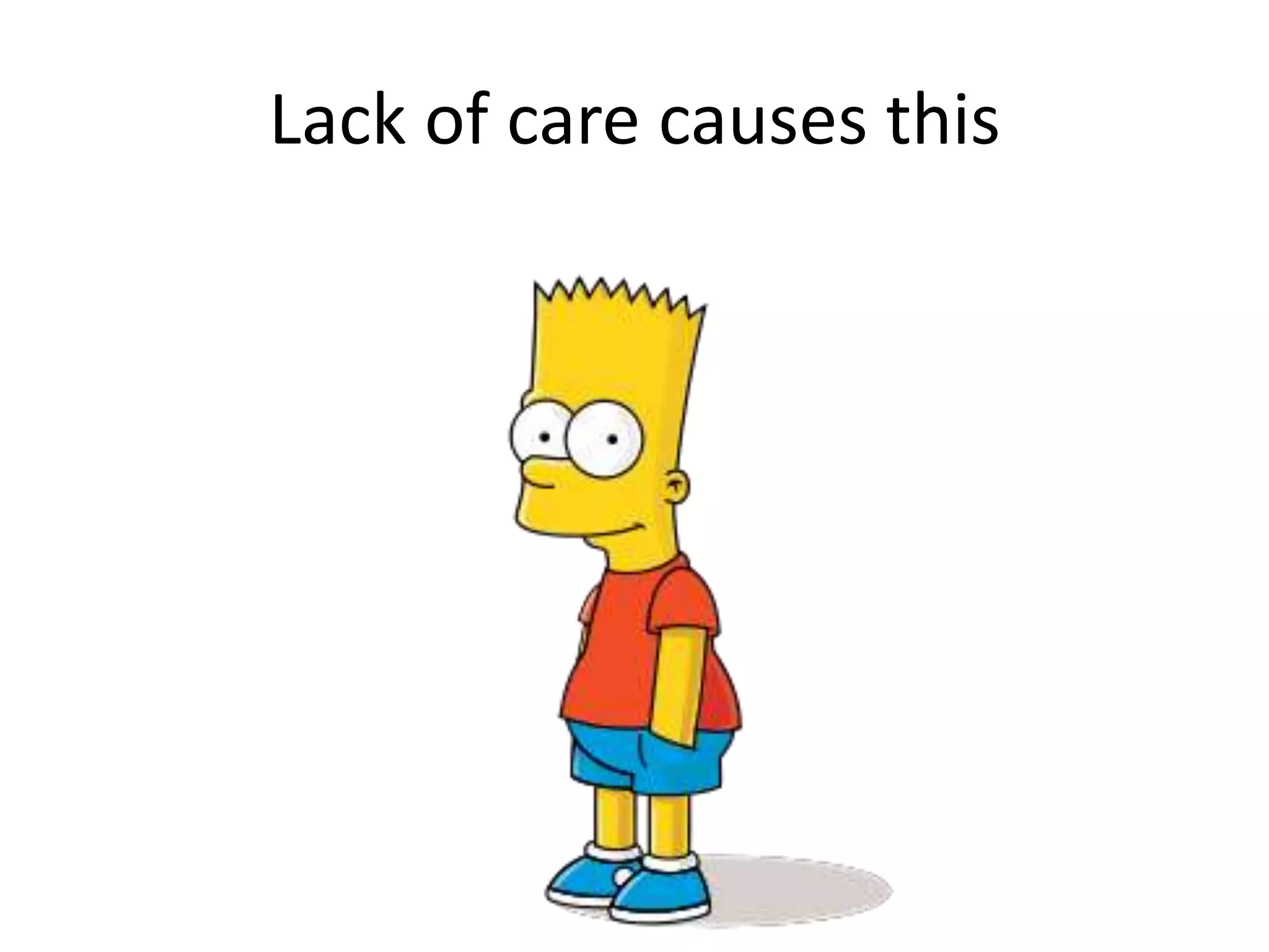 Lack of care causes this