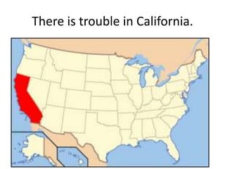 There is trouble in California. 